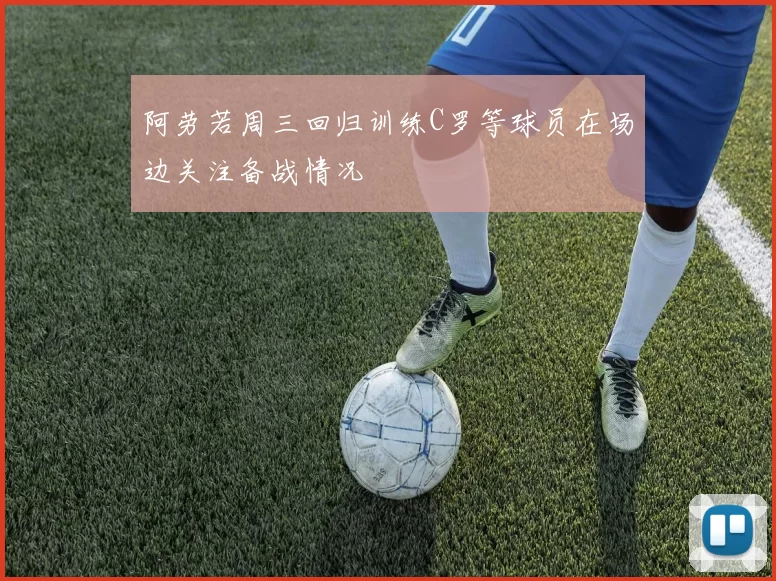 阿劳若周三回归训练C罗等球员在场边关注备战情况