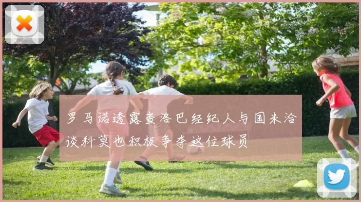 罗马诺透露查洛巴经纪人与国米洽谈科莫也积极争夺这位球员